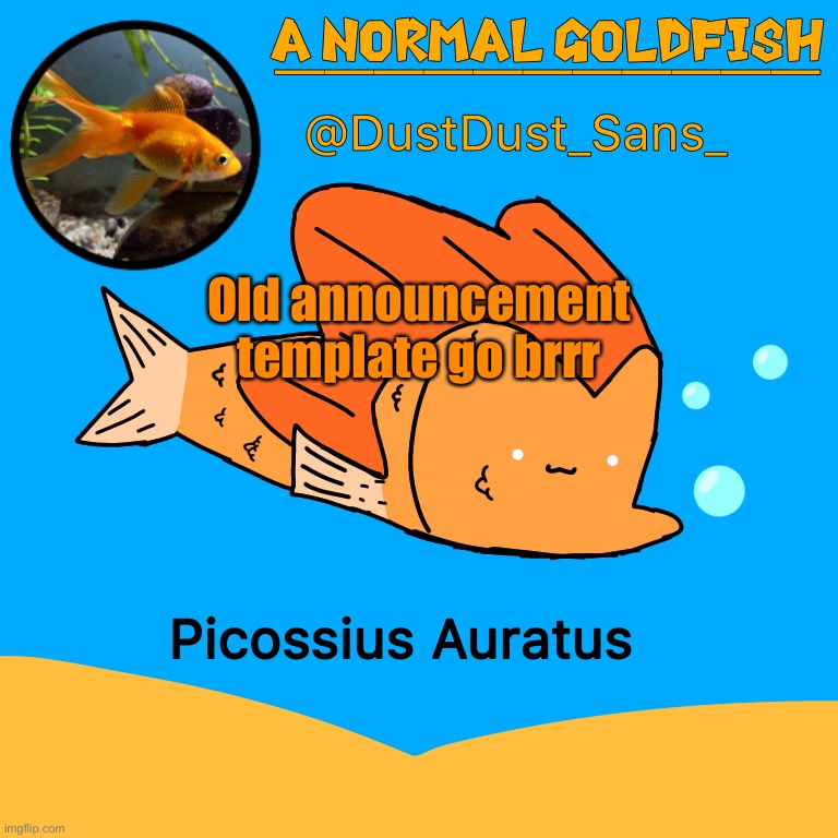 A Normal Goldfish (DustDust_Sans_) Announcement Template | Old announcement template go brrr | image tagged in a normal goldfish dustdust_sans_ announcement template | made w/ Imgflip meme maker