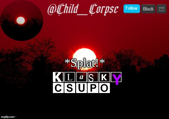 Child_Corpse announcement template | *Splat!* | image tagged in child_corpse announcement template | made w/ Imgflip meme maker