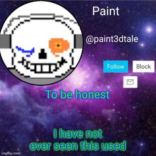 〜(꒪꒳꒪)〜 | To be honest; I have not ever seen this used | image tagged in paint announces | made w/ Imgflip meme maker