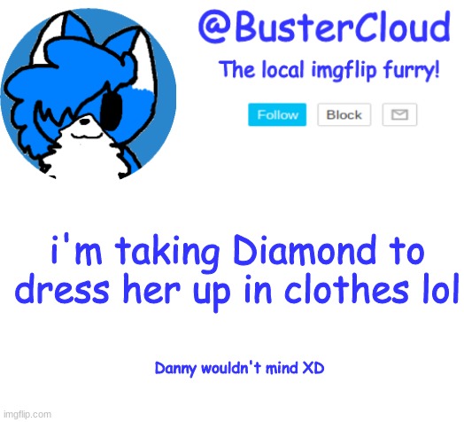 CloudDays announcement | i'm taking Diamond to dress her up in clothes lol; Danny wouldn't mind XD | image tagged in clouddays announcement | made w/ Imgflip meme maker
