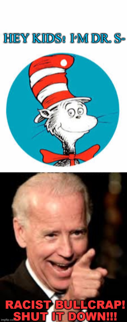 “Green Eggs and Ham means green abuse” | HEY KIDS! I'M DR. S-; RACIST BULLCRAP! SHUT IT DOWN!!! | image tagged in biden,dr seuss,idiot,dumb biden | made w/ Imgflip meme maker