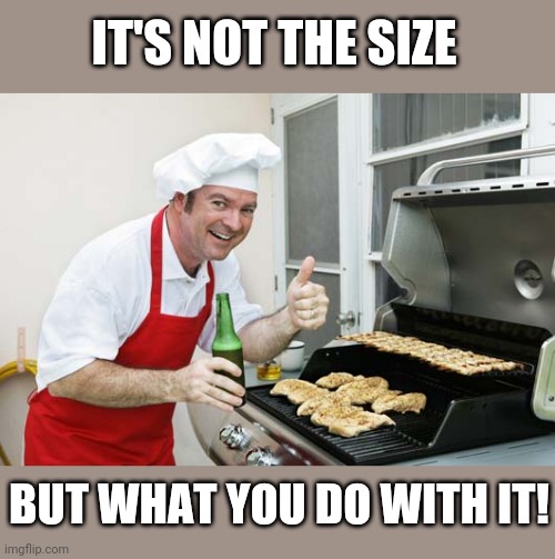 IT'S NOT THE SIZE BUT WHAT YOU DO WITH IT! | made w/ Imgflip meme maker