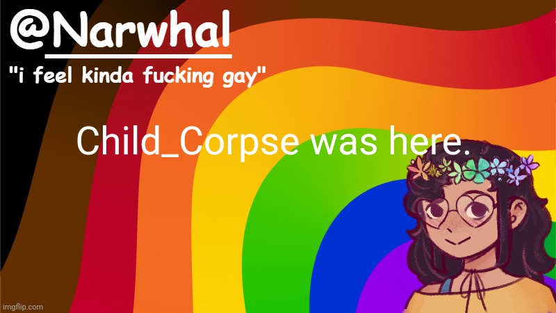narwhal annoucement temp 7 | Child_Corpse was here. | image tagged in narwhal annoucement temp 7 | made w/ Imgflip meme maker