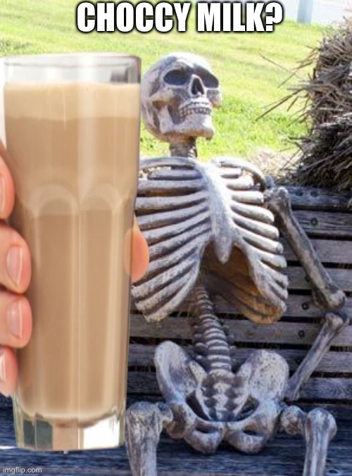 Choccy milk? |  CHOCCY MILK? | image tagged in have some choccy milk | made w/ Imgflip meme maker