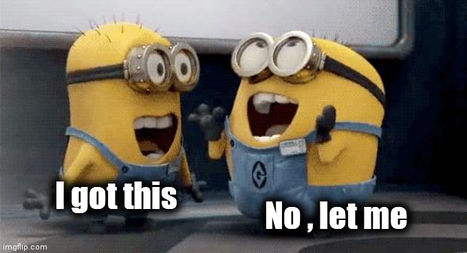 Excited Minions Meme | I got this No , let me | image tagged in memes,excited minions | made w/ Imgflip meme maker