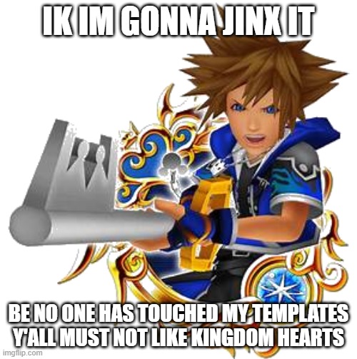 sora wisdom medal | IK IM GONNA JINX IT; BE NO ONE HAS TOUCHED MY TEMPLATES
Y'ALL MUST NOT LIKE KINGDOM HEARTS | image tagged in sora wisdom medal | made w/ Imgflip meme maker