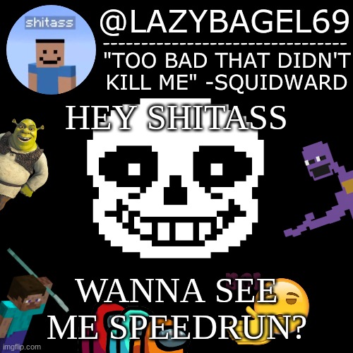 HEY SHITASS; WANNA SEE ME SPEEDRUN? | image tagged in announcement thing 5 | made w/ Imgflip meme maker