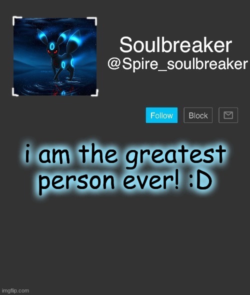 Spire | i am the greatest person ever! :D | image tagged in spire | made w/ Imgflip meme maker