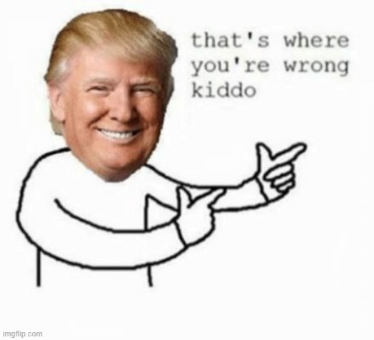 that's where you're wrong | image tagged in that's where you're wrong | made w/ Imgflip meme maker