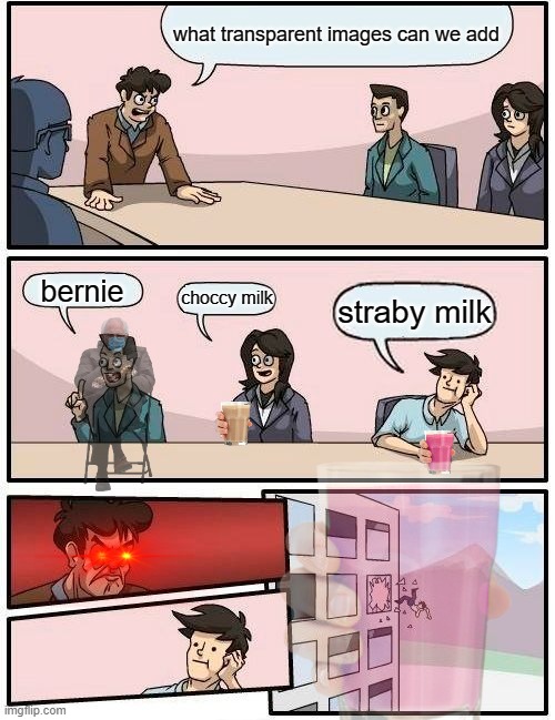 its rising | what transparent images can we add; bernie; choccy milk; straby milk | image tagged in memes,boardroom meeting suggestion,straby milk | made w/ Imgflip meme maker