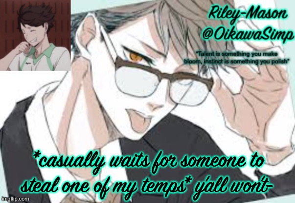 Riley Oikawa temp | *casually waits for someone to steal one of my temps* y’all won’t- | image tagged in riley oikawa temp | made w/ Imgflip meme maker