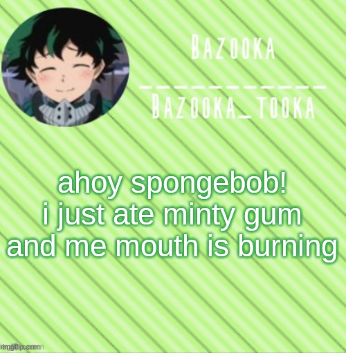 Bazooka's Announcement Template #3 | ahoy spongebob! i just ate minty gum and me mouth is burning | image tagged in bazooka's announcement template 3 | made w/ Imgflip meme maker