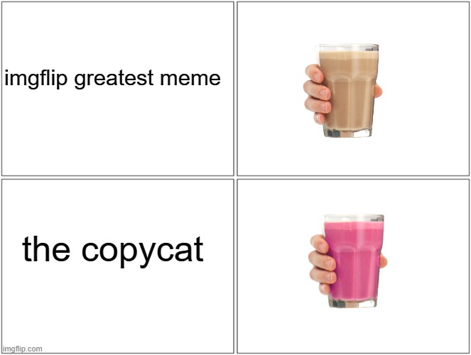 yeah...so true | imgflip greatest meme; the copycat | image tagged in memes,blank comic panel 2x2,the copycat | made w/ Imgflip meme maker