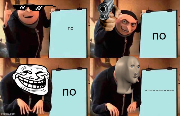 Gru's Plan | no; no; no; nooooooooooooooooo | image tagged in memes,gru's plan | made w/ Imgflip meme maker