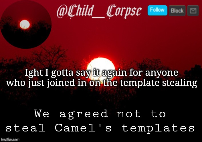Child_Corpse announcement template | Ight I gotta say it again for anyone who just joined in on the template stealing; We agreed not to steal Camel's templates | image tagged in child_corpse announcement template | made w/ Imgflip meme maker