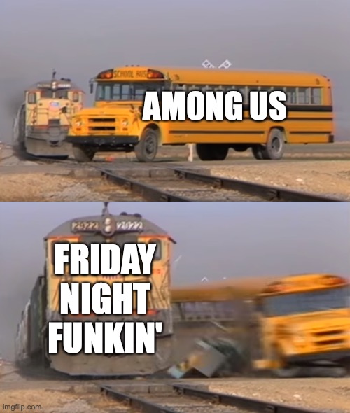 A train hitting a school bus | AMONG US FRIDAY NIGHT FUNKIN' | image tagged in a train hitting a school bus | made w/ Imgflip meme maker
