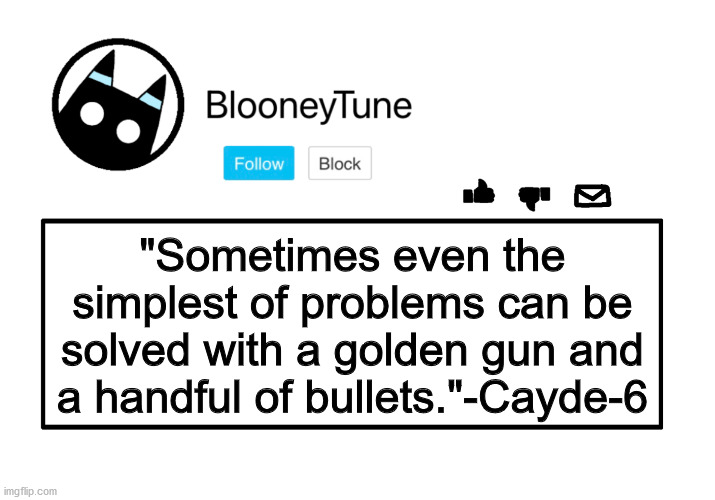 Bloo’s Announcement | "Sometimes even the simplest of problems can be solved with a golden gun and a handful of bullets."-Cayde-6 | image tagged in bloo s announcement | made w/ Imgflip meme maker