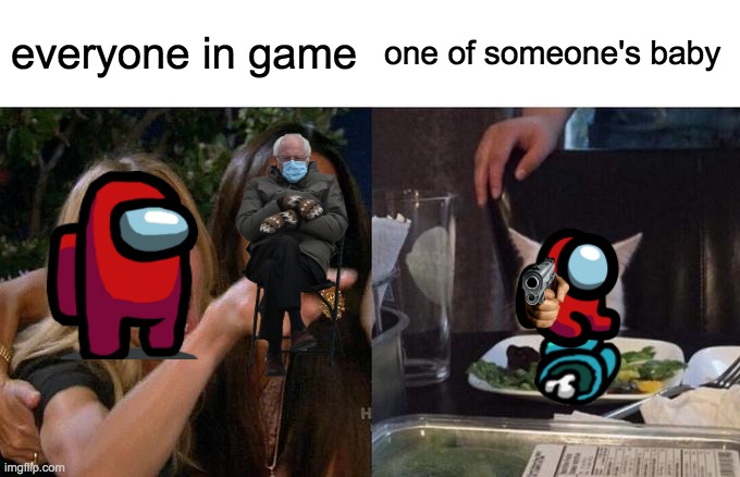 In 1 among us game lol | everyone in game; one of someone's baby | image tagged in memes,woman yelling at cat | made w/ Imgflip meme maker