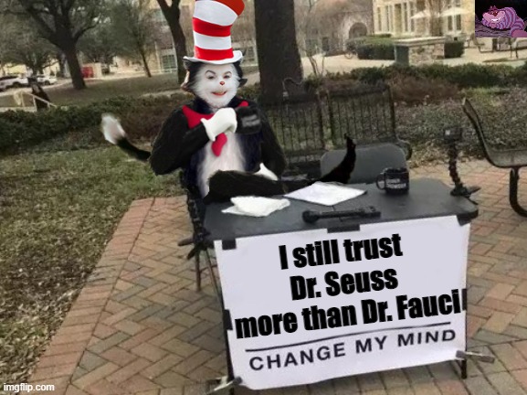 Fauci is wrong an awful lot. | I still trust Dr. Seuss more than Dr. Fauci | image tagged in cat in the hat change my mind | made w/ Imgflip meme maker