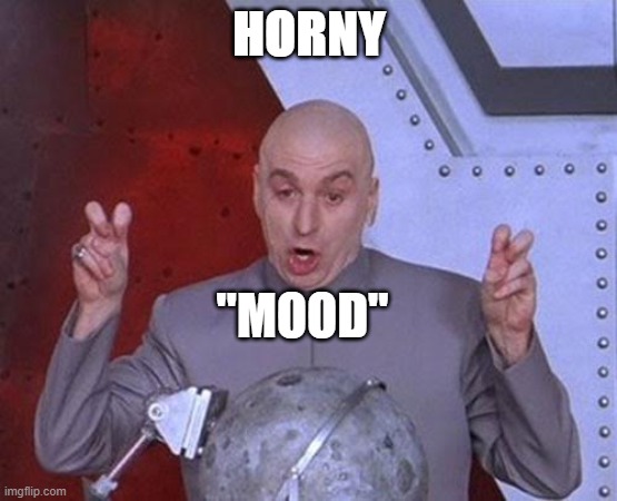 Dr Evil Laser Meme | HORNY "MOOD" | image tagged in memes,dr evil laser | made w/ Imgflip meme maker
