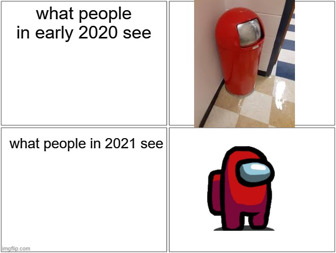 that trash can lookin kinda sus tho |  what people in early 2020 see; what people in 2021 see | image tagged in memes,blank comic panel 2x2,among us,funny memes,featured,lolz | made w/ Imgflip meme maker