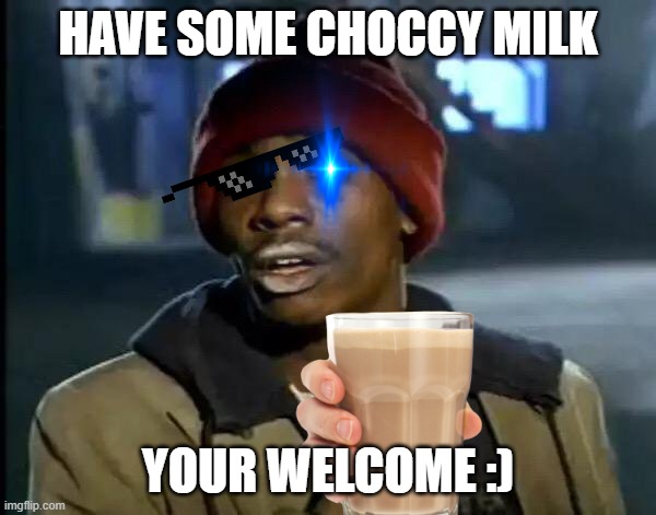 :) | HAVE SOME CHOCCY MILK; YOUR WELCOME :) | image tagged in memes,y'all got any more of that | made w/ Imgflip meme maker