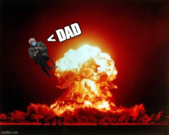 Nuclear Explosion Meme | < DAD | image tagged in memes,nuclear explosion | made w/ Imgflip meme maker