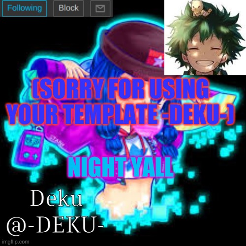 -Deku- | (SORRY FOR USING YOUR TEMPLATE -DEKU-); NIGHT YALL | image tagged in -deku- | made w/ Imgflip meme maker
