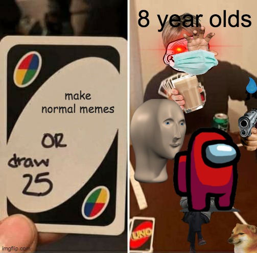 dont use stickers lol | 8 year olds; make normal memes | image tagged in memes,uno draw 25 cards | made w/ Imgflip meme maker