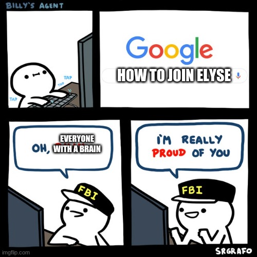 Billy's FBI Agent | HOW TO JOIN ELYSE EVERYONE WITH A BRAIN | image tagged in billy's fbi agent | made w/ Imgflip meme maker