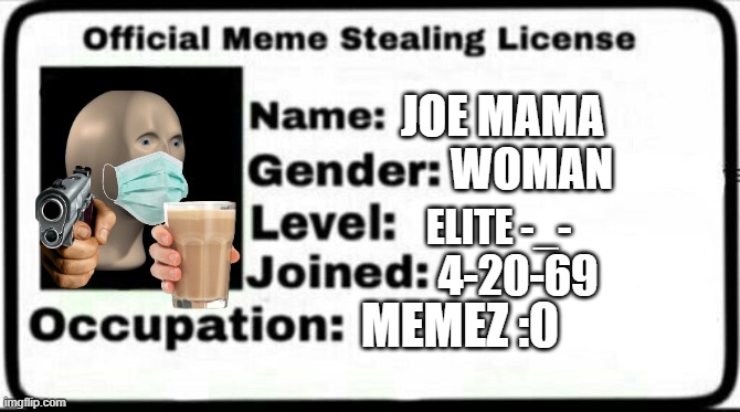 Meme Stealing License | JOE MAMA; WOMAN; ELITE -_-; 4-20-69; MEMEZ :0 | image tagged in meme stealing license | made w/ Imgflip meme maker