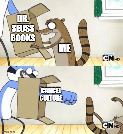 Mordecai Punches Rigby Through a Box |  DR. SEUSS BOOKS; ME; CANCEL CULTURE | image tagged in mordecai punches rigby through a box,cancel culture,cartoon network,punch,dr seuss | made w/ Imgflip meme maker