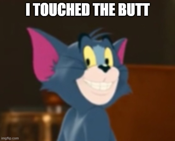 Tom and Jerry Meme 2021 | I TOUCHED THE BUTT | image tagged in tom and jerry meme,tom and jerry 2021 | made w/ Imgflip meme maker