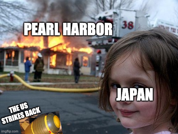 Disaster Girl | PEARL HARBOR; JAPAN; THE US STRIKES BACK | image tagged in memes,disaster girl | made w/ Imgflip meme maker