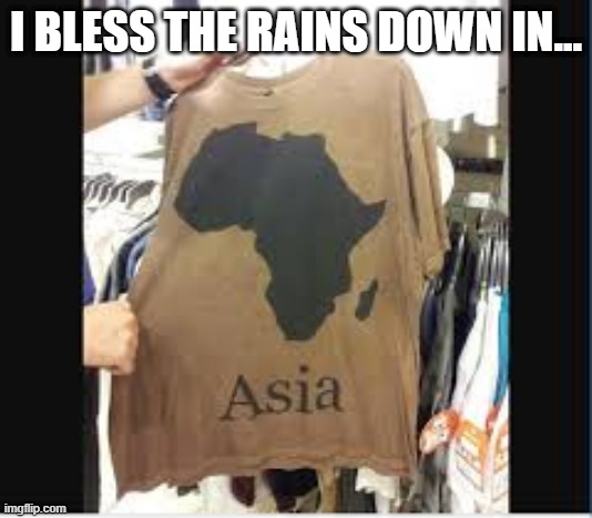 Continental Stupidity | I BLESS THE RAINS DOWN IN... | image tagged in you had one job | made w/ Imgflip meme maker