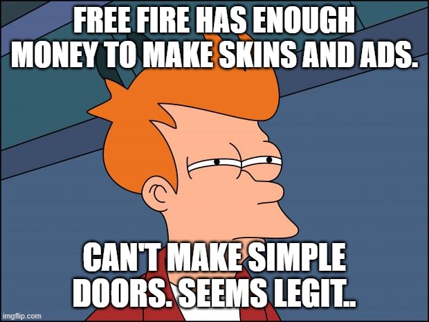 Seems legit | FREE FIRE HAS ENOUGH MONEY TO MAKE SKINS AND ADS. CAN'T MAKE SIMPLE DOORS. SEEMS LEGIT.. | image tagged in seems legit | made w/ Imgflip meme maker