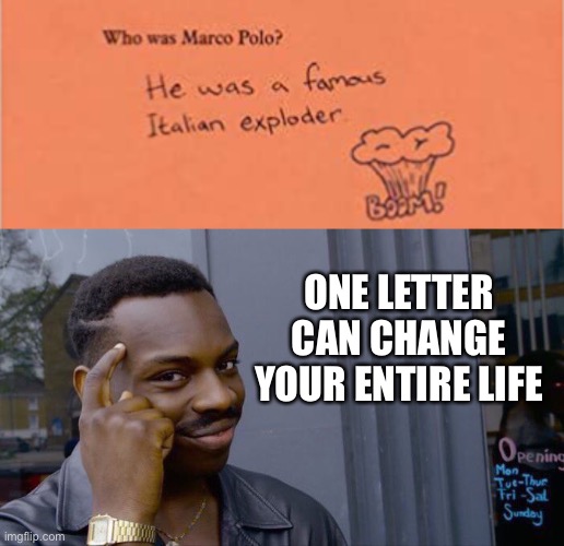 LOL | ONE LETTER CAN CHANGE YOUR ENTIRE LIFE | image tagged in memes,roll safe think about it,funny,stupid,kids,change my mind | made w/ Imgflip meme maker