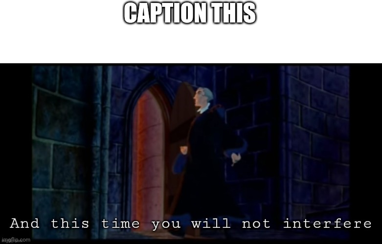 This time you will not interfere | CAPTION THIS | image tagged in this time you will not interfere | made w/ Imgflip meme maker