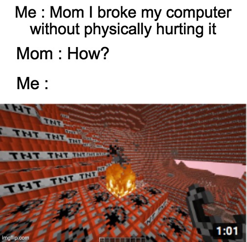 (Explodes in notch) | Me : Mom I broke my computer without physically hurting it; Mom : How? Me : | image tagged in minecraft,memes,gaming,tnt,lol,glitch | made w/ Imgflip meme maker