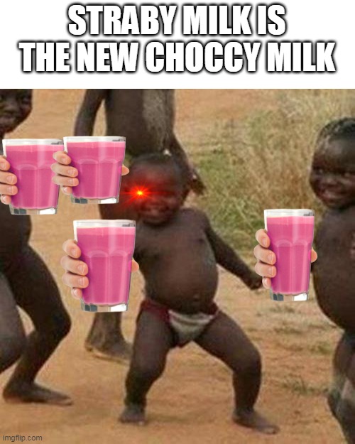 the new choccy milk | STRABY MILK IS THE NEW CHOCCY MILK | image tagged in memes,third world success kid | made w/ Imgflip meme maker