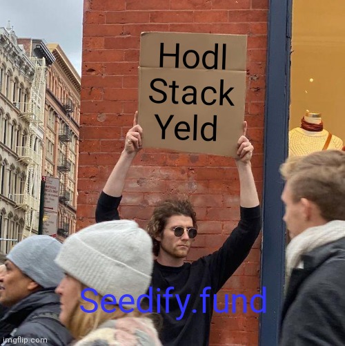 Hodl Stack Yeld; Seedify.fund | image tagged in memes,guy holding cardboard sign | made w/ Imgflip meme maker