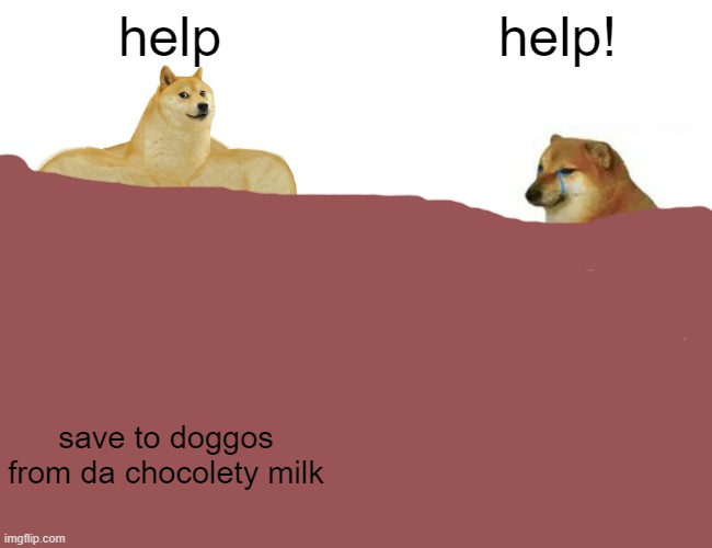 Buff Doge vs. Cheems |  help; help! save to doggos from da chocolety milk | image tagged in memes,buff doge vs cheems | made w/ Imgflip meme maker