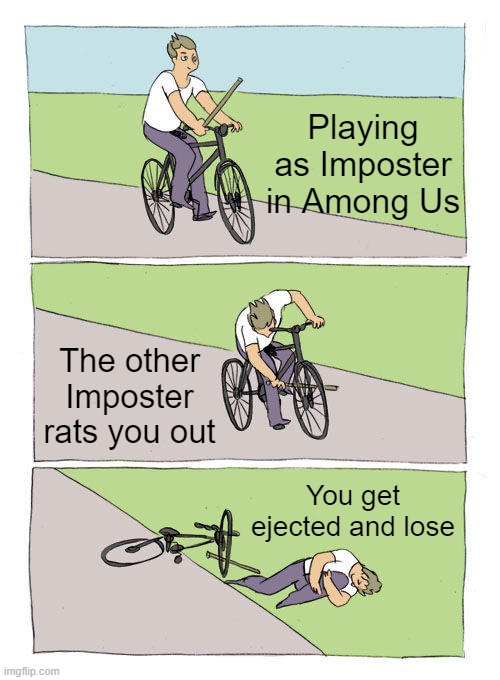 Bike Fall Meme | Playing as Imposter in Among Us; The other Imposter rats you out; You get ejected and lose | image tagged in memes,bike fall | made w/ Imgflip meme maker