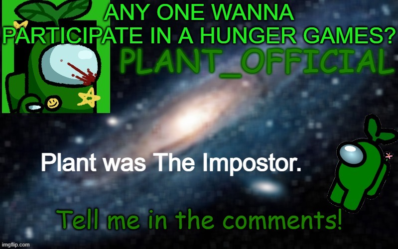 Plant_Official Annoncement Template | ANY ONE WANNA PARTICIPATE IN A HUNGER GAMES? Tell me in the comments! | image tagged in plant_official annoncement template | made w/ Imgflip meme maker