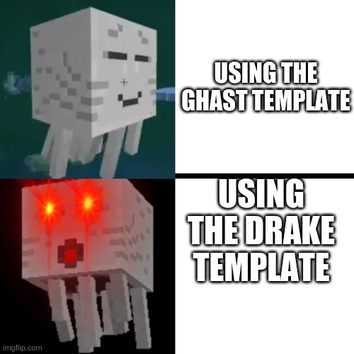 minecraft meme because why not | USING THE GHAST TEMPLATE; USING THE DRAKE TEMPLATE | image tagged in memes | made w/ Imgflip meme maker