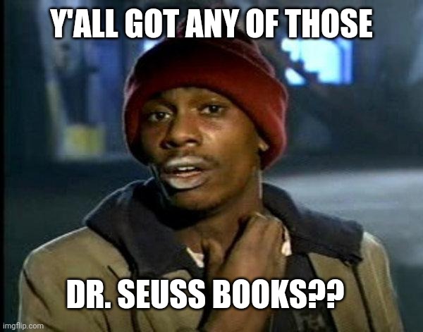 dave chappelle | Y'ALL GOT ANY OF THOSE; DR. SEUSS BOOKS?? | image tagged in dave chappelle | made w/ Imgflip meme maker