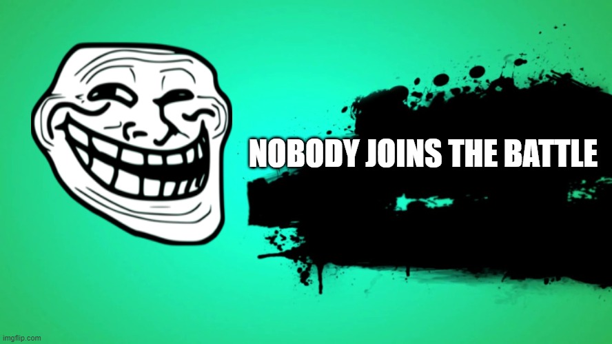 EVERYONE JOINS THE BATTLE | NOBODY JOINS THE BATTLE | image tagged in everyone joins the battle | made w/ Imgflip meme maker