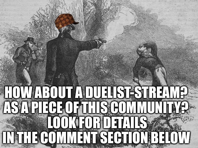 How about a “duelist stream”? | HOW ABOUT A DUELIST-STREAM?
AS A PIECE OF THIS COMMUNITY?
 LOOK FOR DETAILS IN THE COMMENT SECTION BELOW | image tagged in aaron burr and alexander hamilton | made w/ Imgflip meme maker