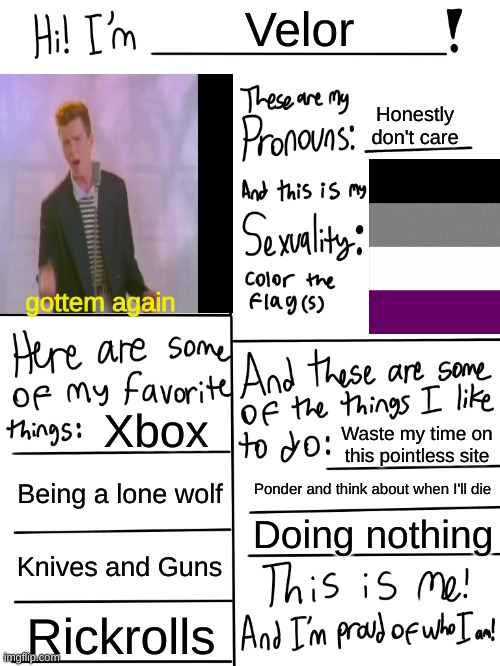 You fell for it again, didn't you? | Velor; Honestly don't care; gottem again; Xbox; Waste my time on this pointless site; Being a lone wolf; Ponder and think about when I'll die; Doing nothing; Knives and Guns; Rickrolls | image tagged in lgbt,lol get rickrolled,oh wow are you actually reading these tags,my profile,interest much | made w/ Imgflip meme maker