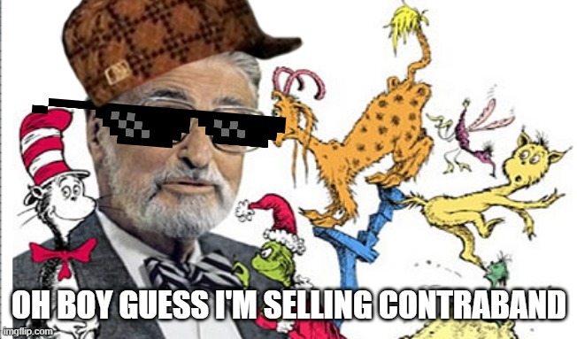 Dr seuss | OH BOY GUESS I'M SELLING CONTRABAND | image tagged in dr seuss | made w/ Imgflip meme maker